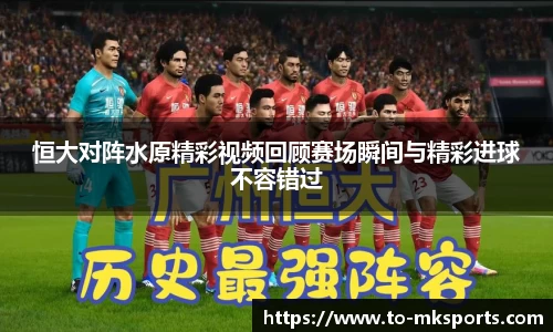 恒大对阵水原精彩视频回顾赛场瞬间与精彩进球不容错过